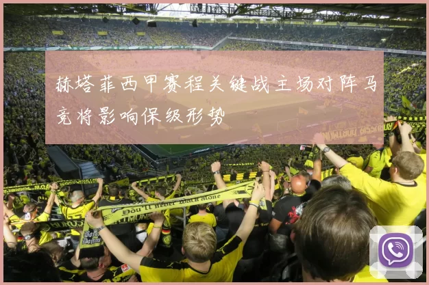 赫塔菲西甲赛程关键战主场对阵马竞将影响保级形势