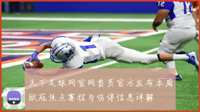 天下足球网官网首页官方发布本周欧冠焦点赛程与伤停信息详解