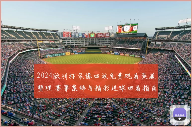 2024欧洲杯录像回放免费观看渠道整理 赛事集锦与精彩进球回看指南