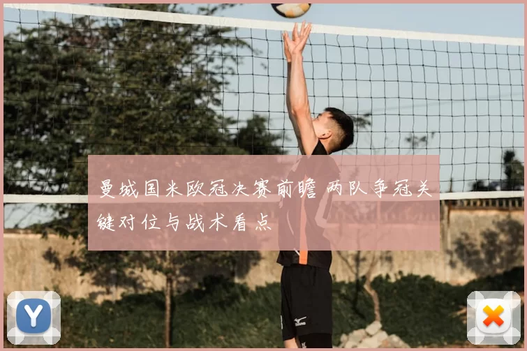 曼城国米欧冠决赛前瞻 两队争冠关键对位与战术看点